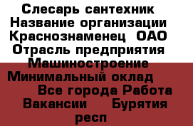 Слесарь-сантехник › Название организации ­ Краснознаменец, ОАО › Отрасль предприятия ­ Машиностроение › Минимальный оклад ­ 24 000 - Все города Работа » Вакансии   . Бурятия респ.